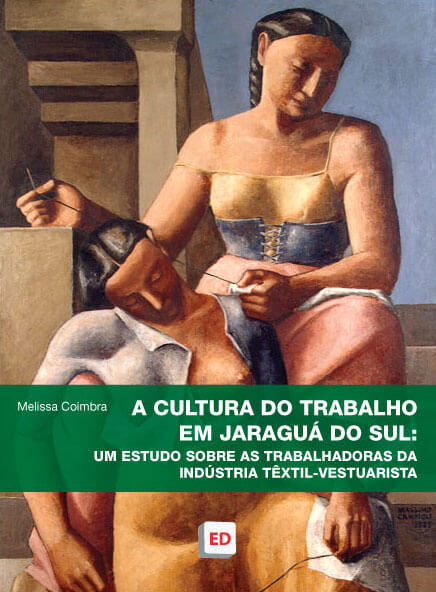 A cultura do trabalho em Jaraguá do Sul: Um estudo sobre as trabalhadoras da indústria têxtil-vestuarista – Melissa Coimbra